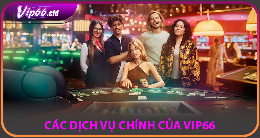 Các dịch vụ chính của VIP66