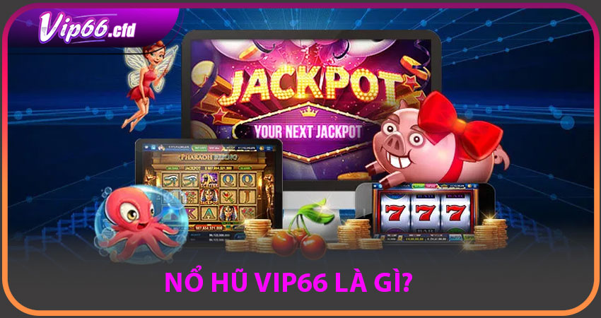 Nổ hũ VIP66 là gì?