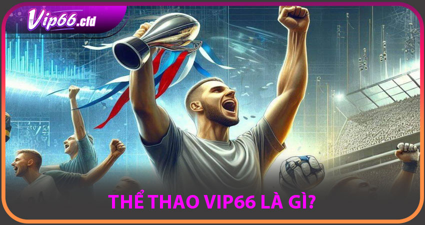 Thể Thao VIP66 là gì?