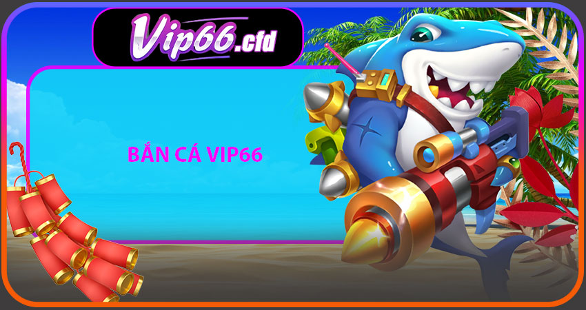 BẮN CÁ VIP66