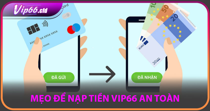 Những lưu ý và mẹo để Nạp Tiền VIP66 an toàn, hiệu quả