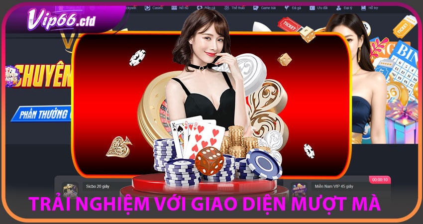 Trải nghiệm thực tế với giao diện mượt mà
